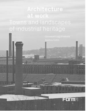 Architecture at Work. Towns and Landscapes of Industrial Heritage